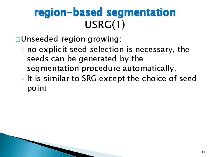 region-based segmentation USRG(1) � Unseeded region growing: ◦ no explicit seed selection is necessary,