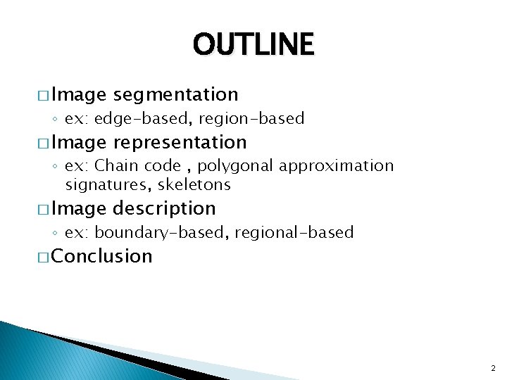 OUTLINE � Image segmentation � Image representation � Image description ◦ ex: edge-based, region-based
