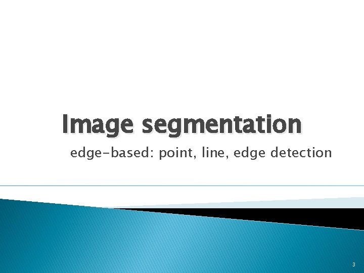 Image segmentation edge-based: point, line, edge detection 3 