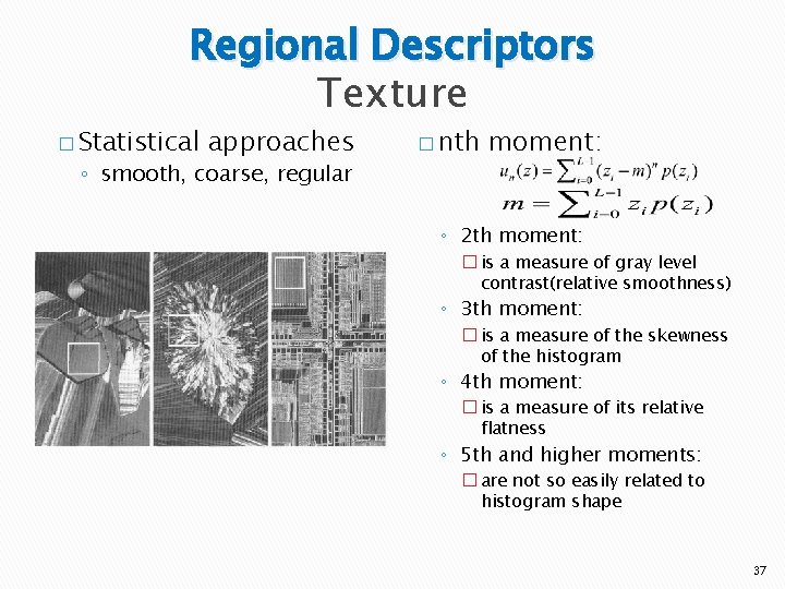 Regional Descriptors Texture � Statistical approaches ◦ smooth, coarse, regular � nth moment: ◦