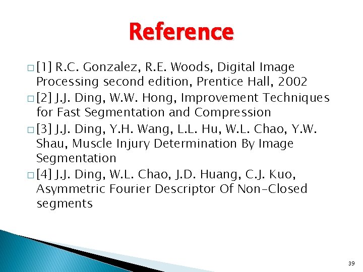 Reference � [1] R. C. Gonzalez, R. E. Woods, Digital Image Processing second edition,
