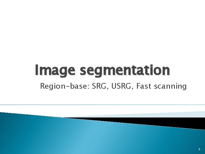 Image segmentation Region-base: SRG, USRG, Fast scanning 8 