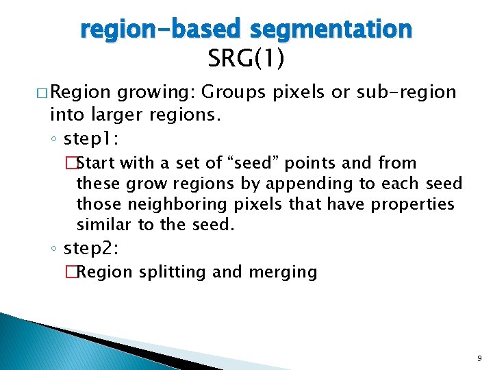 region-based segmentation SRG(1) � Region growing: Groups pixels or sub-region into larger regions. ◦
