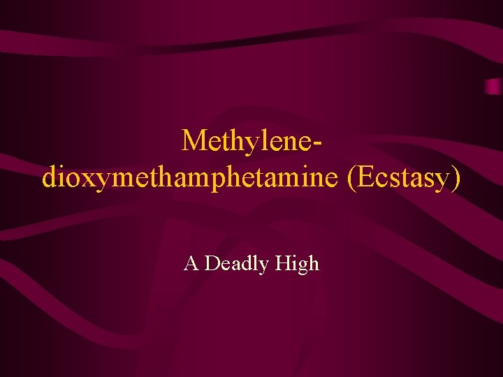 Methylenedioxymethamphetamine (Ecstasy) A Deadly High 