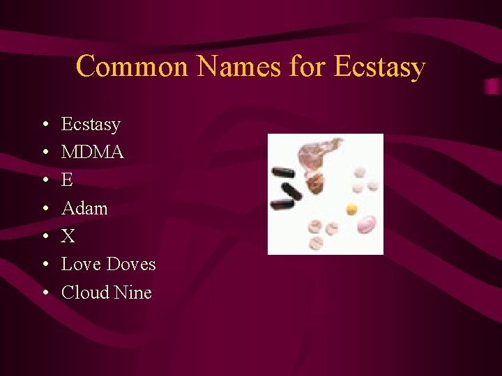 Common Names for Ecstasy • • Ecstasy MDMA E Adam X Love Doves Cloud