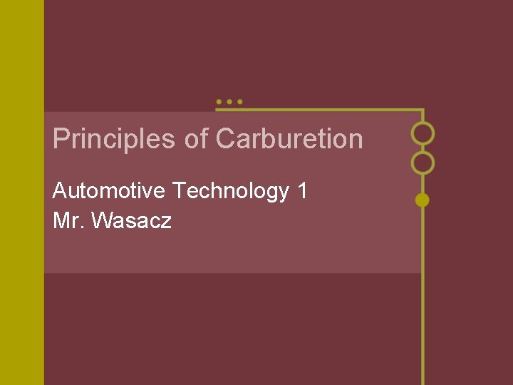Principles of Carburetion Automotive Technology 1 Mr. Wasacz 