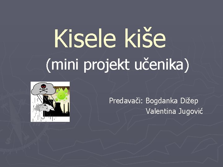 Kisele kiše (mini projekt učenika) Predavači: Bogdanka Dižep Valentina Jugović 