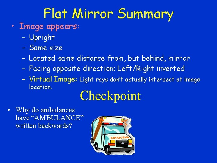 Flat Mirror Summary • Image appears: – – – Upright Same size Located same