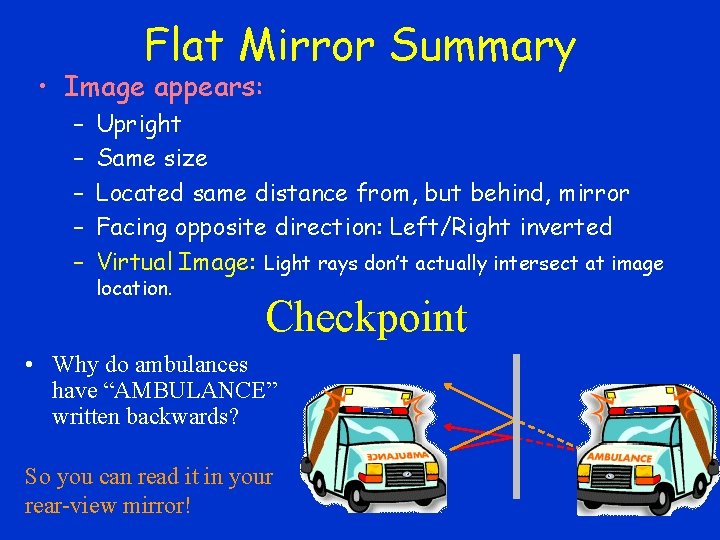 Flat Mirror Summary • Image appears: – – – Upright Same size Located same