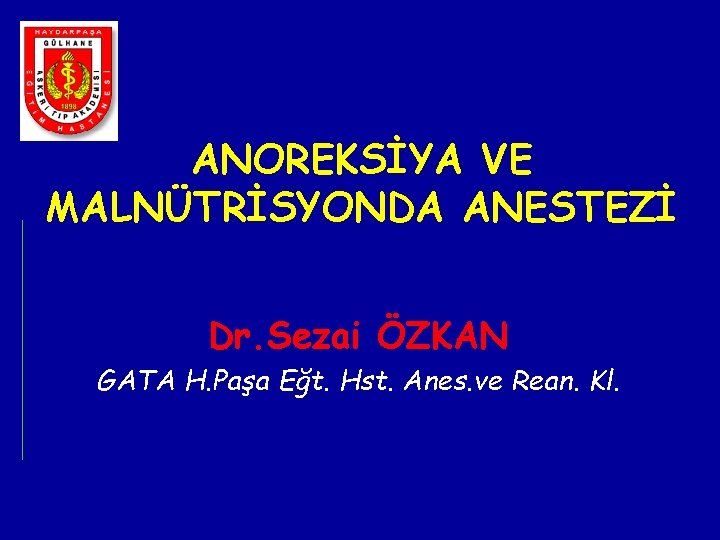 ANOREKSİYA VE MALNÜTRİSYONDA ANESTEZİ Dr. Sezai ÖZKAN GATA H. Paşa Eğt. Hst. Anes. ve ANOREKSİYA VE MALNÜTRİSYONDA ANESTEZİ Dr. Sezai ÖZKAN GATA H. Paşa Eğt. Hst. Anes. ve