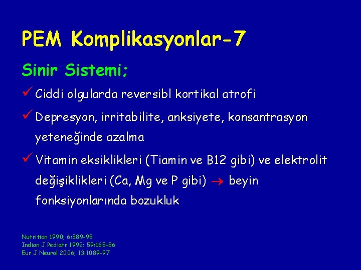 PEM Komplikasyonlar-7 Sinir Sistemi; ü Ciddi olgularda reversibl kortikal atrofi ü Depresyon, irritabilite, anksiyete, PEM Komplikasyonlar-7 Sinir Sistemi; ü Ciddi olgularda reversibl kortikal atrofi ü Depresyon, irritabilite, anksiyete,