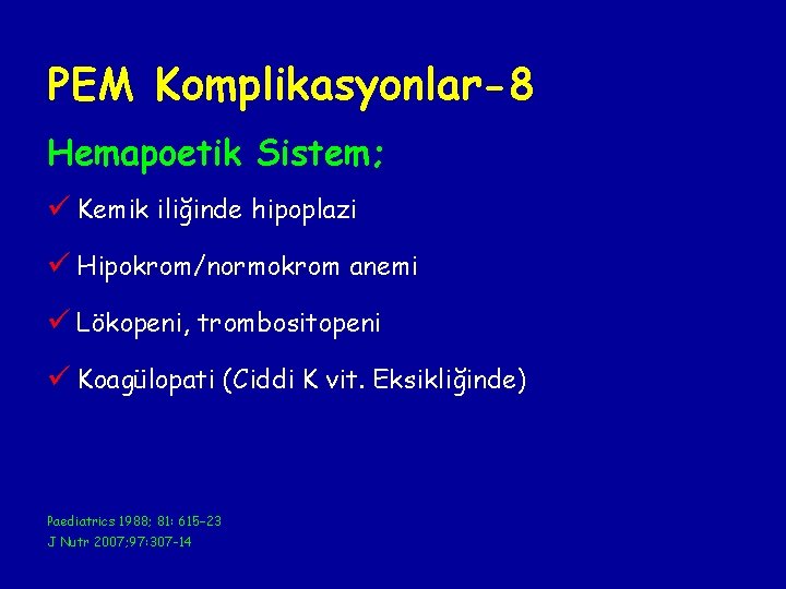PEM Komplikasyonlar-8 Hemapoetik Sistem; ü Kemik iliğinde hipoplazi ü Hipokrom/normokrom anemi ü Lökopeni, trombositopeni PEM Komplikasyonlar-8 Hemapoetik Sistem; ü Kemik iliğinde hipoplazi ü Hipokrom/normokrom anemi ü Lökopeni, trombositopeni