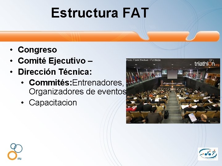 Estructura FAT • Congreso • Comité Ejecutivo – • Dirección Técnica: • Commités: Entrenadores,
