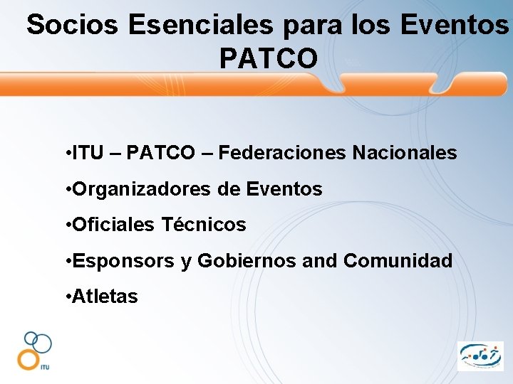 Socios Esenciales para los Eventos PATCO • ITU – PATCO – Federaciones Nacionales •