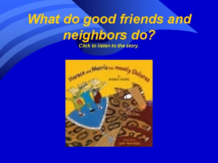 What do good friends and neighbors do? Click to listen to the story. 