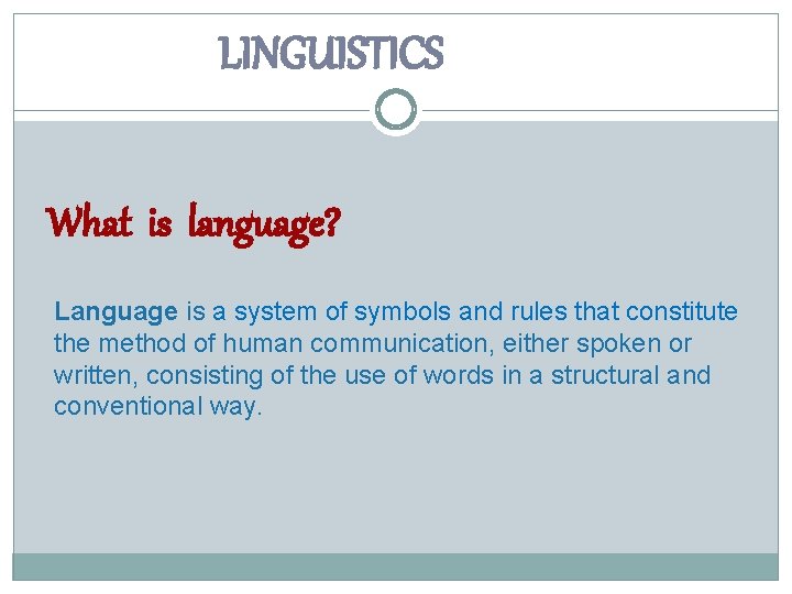 LINGUISTICS What is language? Language is a system of symbols and rules that constitute