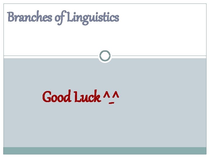 Branches of Linguistics Good Luck ^_^ 