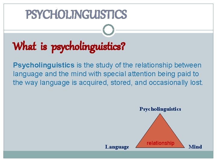 PSYCHOLINGUISTICS What is psycholinguistics? Psycholinguistics is the study of the relationship between language and