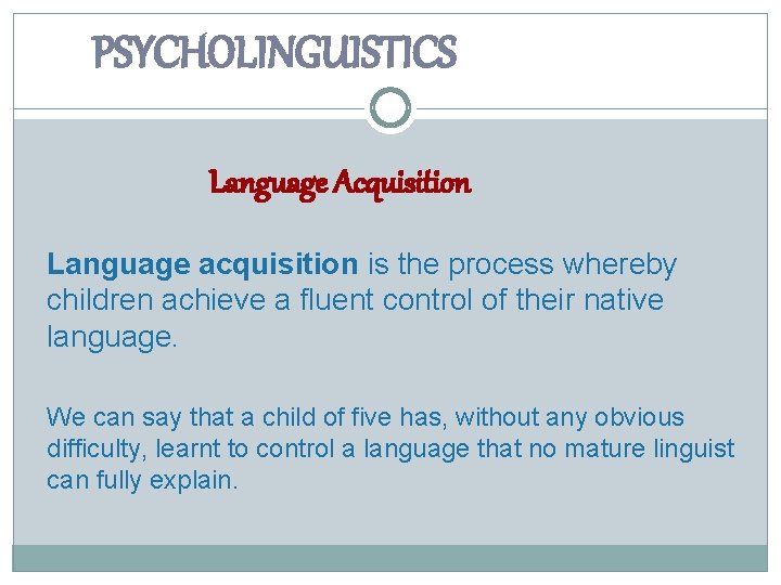 PSYCHOLINGUISTICS Language Acquisition Language acquisition is the process whereby children achieve a fluent control