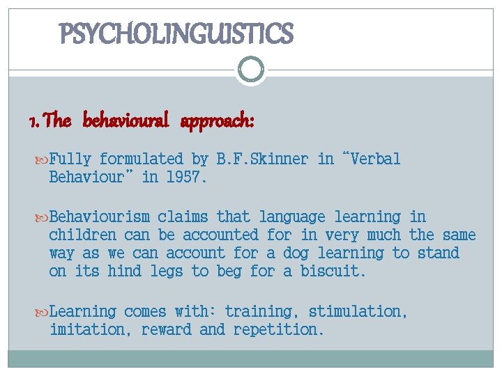 PSYCHOLINGUISTICS 1. The behavioural approach: Fully formulated by B. F. Skinner in“Verbal Behaviour”in 1957.