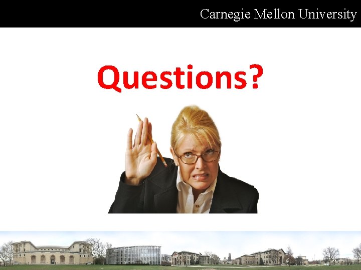 Carnegie Mellon University Questions? 
