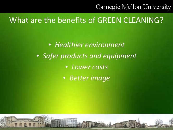 Carnegie Mellon University What are the benefits of GREEN CLEANING? • Healthier environment •