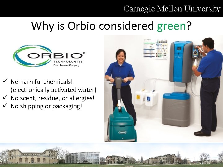Carnegie Mellon University Why is Orbio considered green? ü No harmful chemicals! (electronically activated