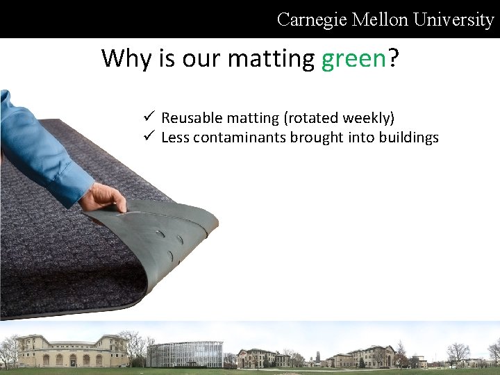 Carnegie Mellon University Why is our matting green? ü Reusable matting (rotated weekly) ü