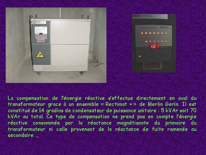 La compensation de l’énergie réactive s’effectue directement en aval du transformateur grace à un