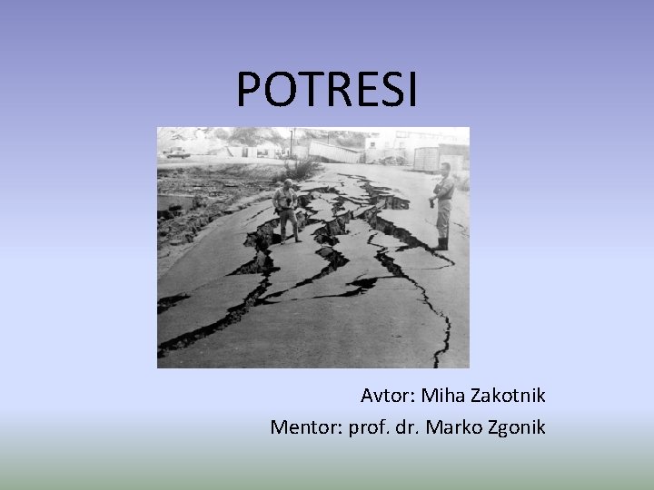 POTRESI Avtor: Miha Zakotnik Mentor: prof. dr. Marko Zgonik 