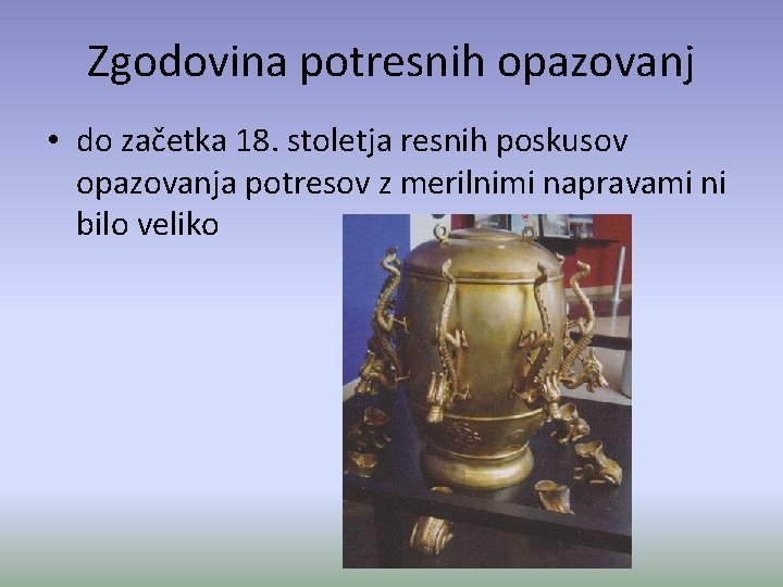 Zgodovina potresnih opazovanj • do začetka 18. stoletja resnih poskusov opazovanja potresov z merilnimi