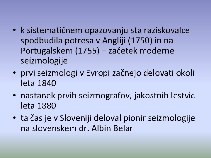  • k sistematičnem opazovanju sta raziskovalce spodbudila potresa v Angliji (1750) in na