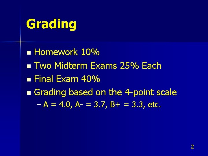 Grading Homework 10% n Two Midterm Exams 25% Each n Final Exam 40% n