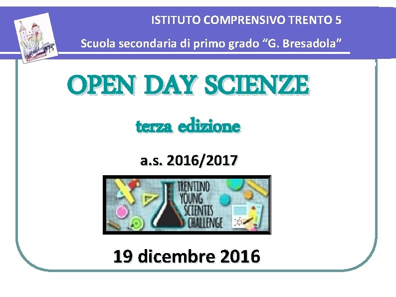 ISTITUTO COMPRENSIVO TRENTO 5 Scuola secondaria di primo grado “G. Bresadola” OPEN DAY SCIENZE