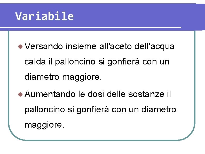 Variabile Versando insieme all'aceto dell'acqua calda il palloncino si gonfierà con un diametro maggiore.