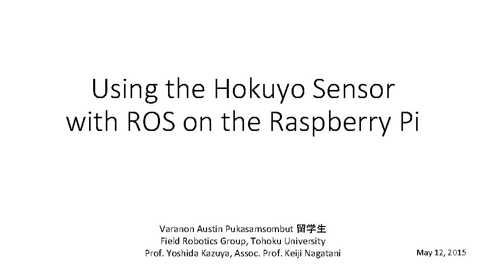 Using the Hokuyo Sensor with ROS on the Raspberry Pi Varanon Austin Pukasamsombut 留学生