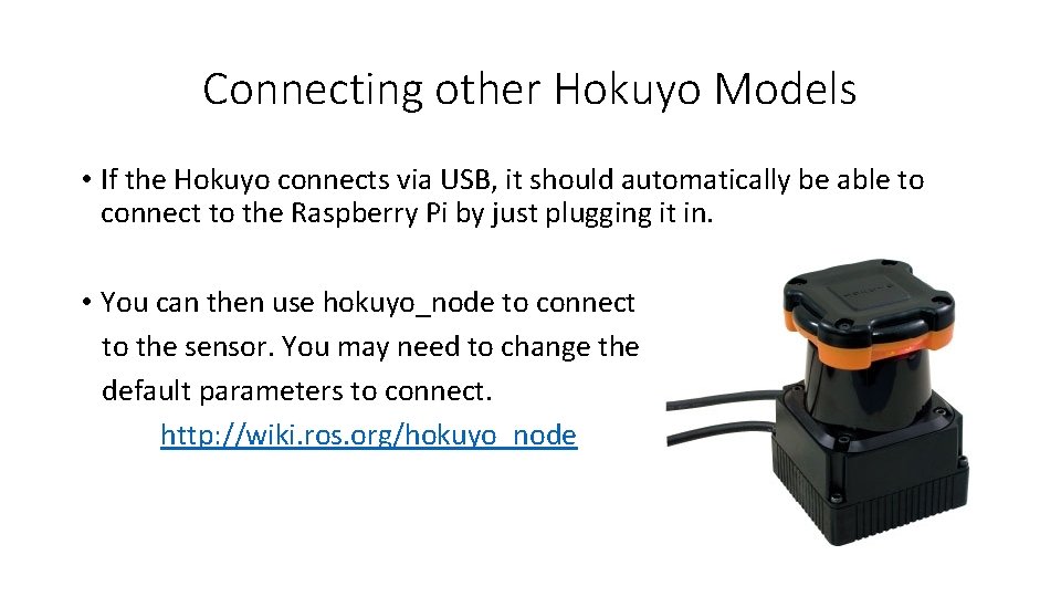 Connecting other Hokuyo Models • If the Hokuyo connects via USB, it should automatically