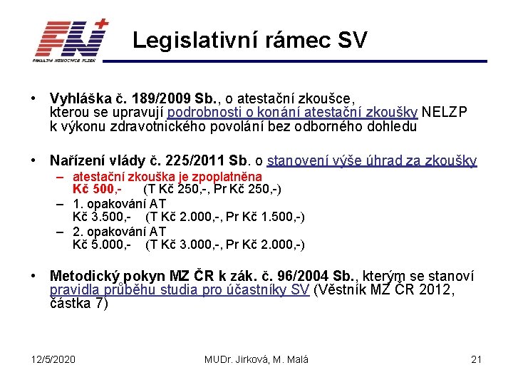 Legislativní rámec SV • Vyhláška č. 189/2009 Sb. , o atestační zkoušce, kterou se