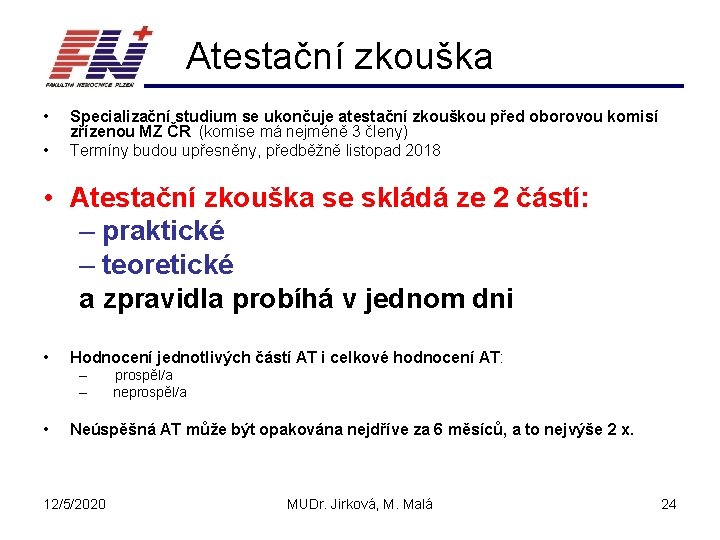 Atestační zkouška • • Specializační studium se ukončuje atestační zkouškou před oborovou komisí zřízenou