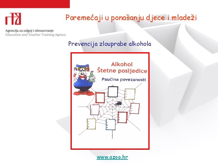 Poremećaji u ponašanju djece i mladeži Prevencija zlouprabe alkohola www. azoo. hr 