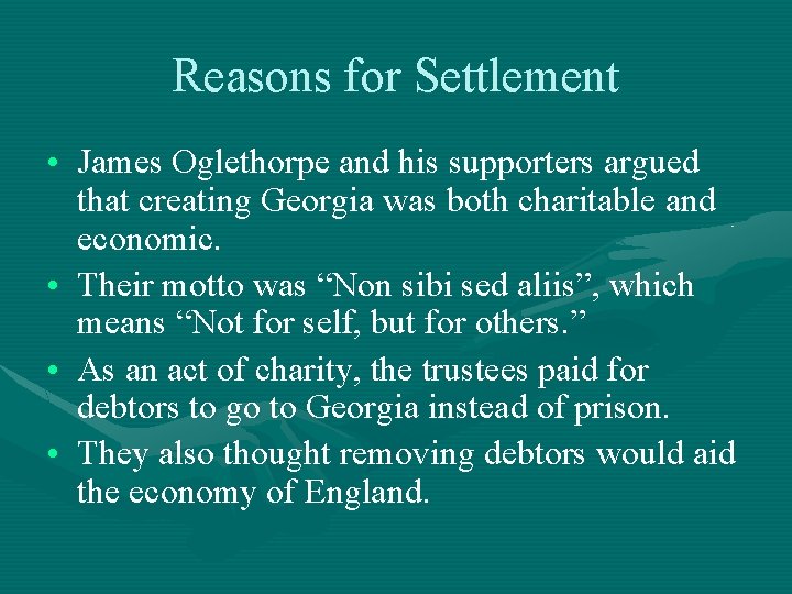 Reasons for Settlement • James Oglethorpe and his supporters argued that creating Georgia was