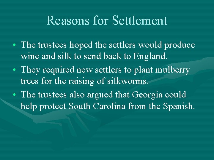 Reasons for Settlement • The trustees hoped the settlers would produce wine and silk Reasons for Settlement • The trustees hoped the settlers would produce wine and silk