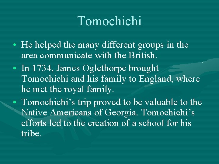 Tomochichi • He helped the many different groups in the area communicate with the