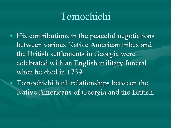 Tomochichi • His contributions in the peaceful negotiations between various Native American tribes and