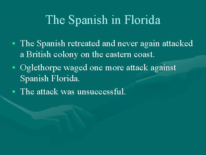 The Spanish in Florida • The Spanish retreated and never again attacked a British