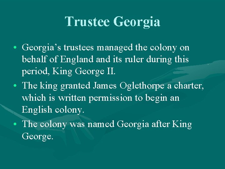 Trustee Georgia • Georgia’s trustees managed the colony on behalf of England its ruler Trustee Georgia • Georgia’s trustees managed the colony on behalf of England its ruler