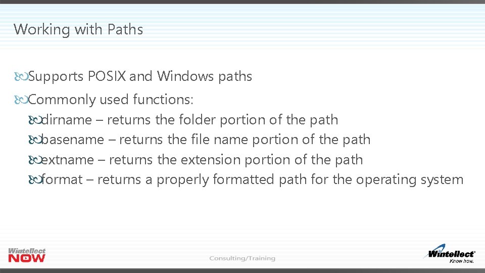 Working with Paths Supports POSIX and Windows paths Commonly used functions: dirname – returns