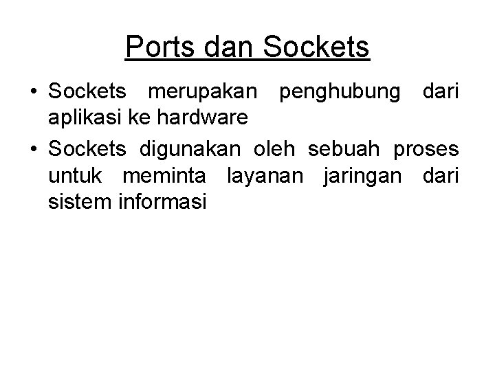 Ports dan Sockets • Sockets merupakan penghubung dari aplikasi ke hardware • Sockets digunakan