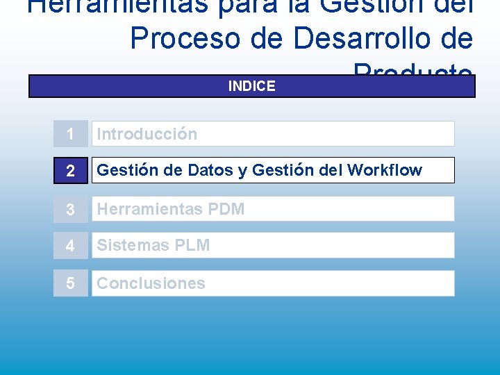 Herramientas para la Gestión del Proceso de Desarrollo de Producto INDICE 1 Introducción 2 Herramientas para la Gestión del Proceso de Desarrollo de Producto INDICE 1 Introducción 2