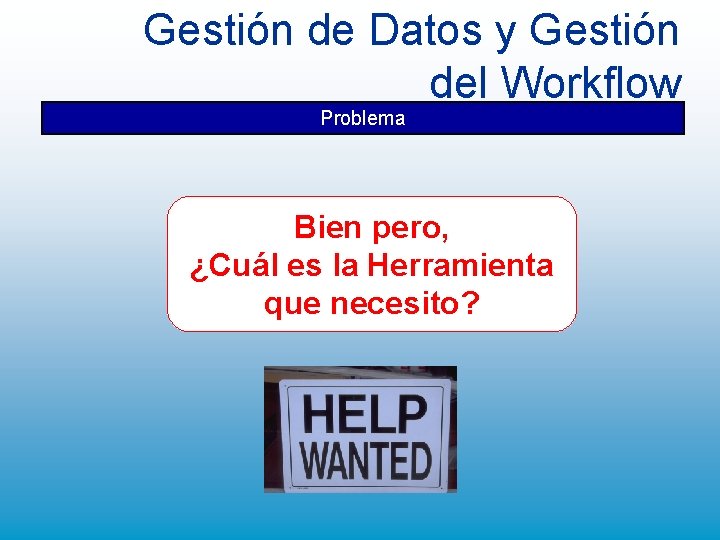 Gestión de Datos y Gestión del Workflow Problema Bien pero, ¿Cuál es la Herramienta Gestión de Datos y Gestión del Workflow Problema Bien pero, ¿Cuál es la Herramienta